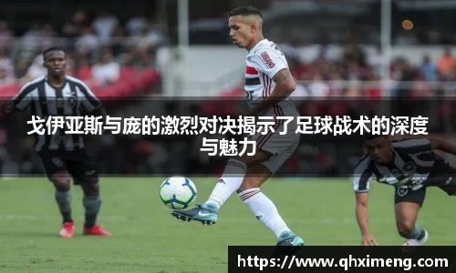 悟空体育戈伊亚斯与庞的激烈对决揭示了足球战术的深度与魅力