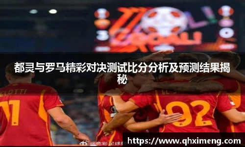 悟空体育都灵与罗马精彩对决测试比分分析及预测结果揭秘